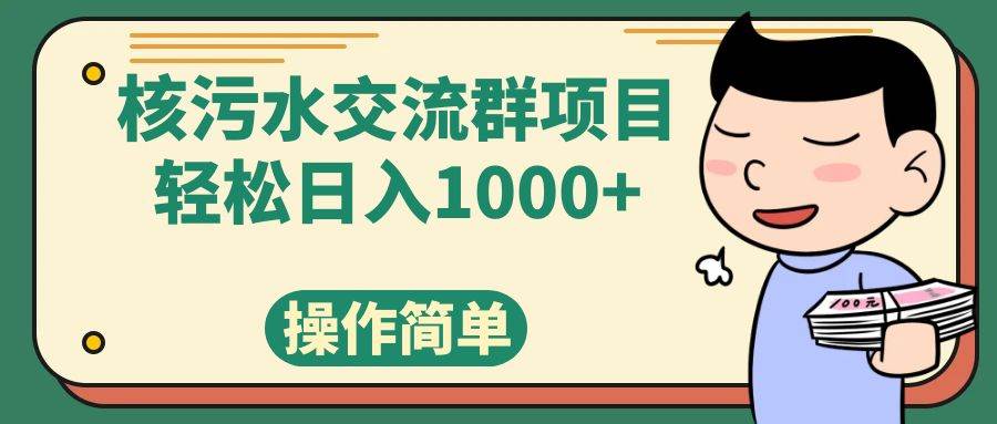 （7644期）核污水交流群项目，日入1000+-讯领网创
