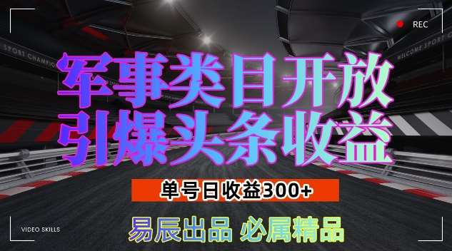 军事类目开放引爆头条收益，单号日入3张，新手也能轻松实现收益暴涨【揭秘】-讯领网创