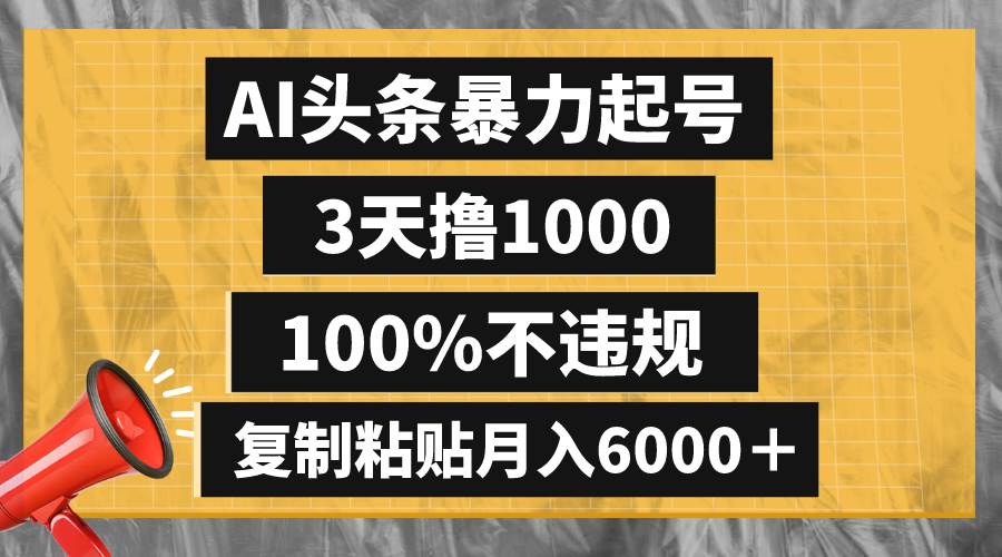 （8350期）AI头条暴力起号，3天撸1000,100%不违规，复制粘贴月入6000＋-讯领网创