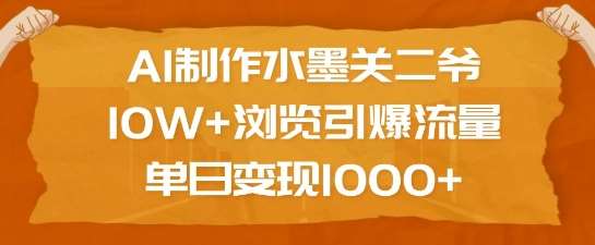 AI制作水墨关二爷，10W+浏览引爆流量，单日变现1k-讯领网创