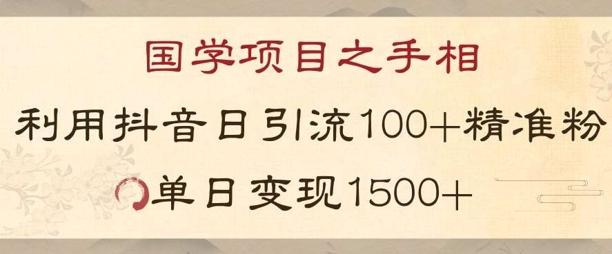 国学项目新玩法利用抖音引流精准国学粉日引100单人单日变现1500【揭秘】-讯领网创