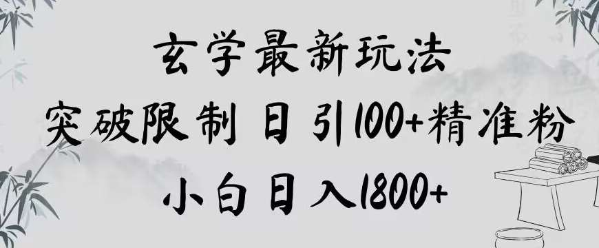 玄学新玩法，突破限制，日引100+精准粉，小白日入1800+【揭秘】-讯领网创
