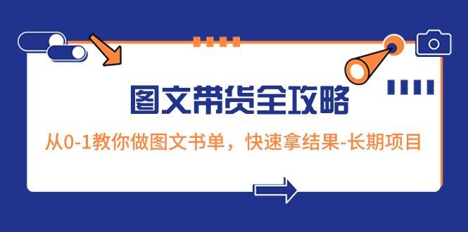 超火的图文带货全攻略：从0-1教你做图文书单，快速拿结果-长期项目-讯领网创