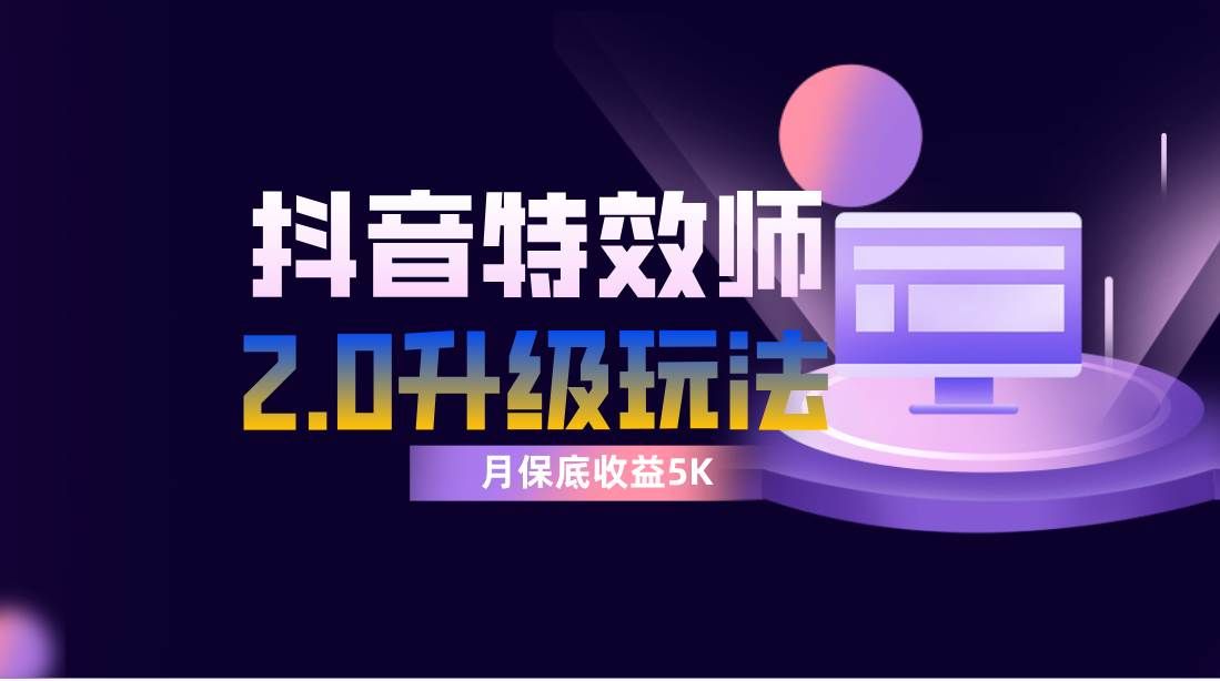 （7947期）抖音特效师像塑2.0玩法，一组账号单月最低躺赚5000元，每天只需半小时-讯领网创