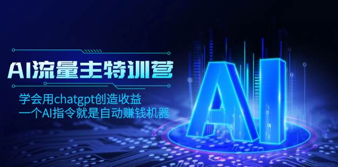 （8175期）AI流量主训练营，学会用chatgpt创造收益，一个AI指令就是自动赚钱机器-讯领网创
