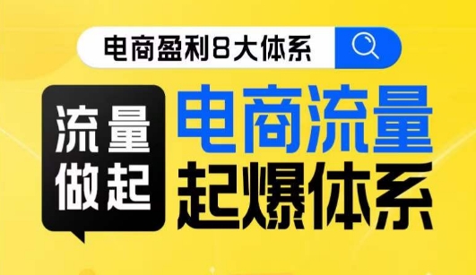 8大体系流量篇·流量做起，电商流量起爆体系线上课-讯领网创
