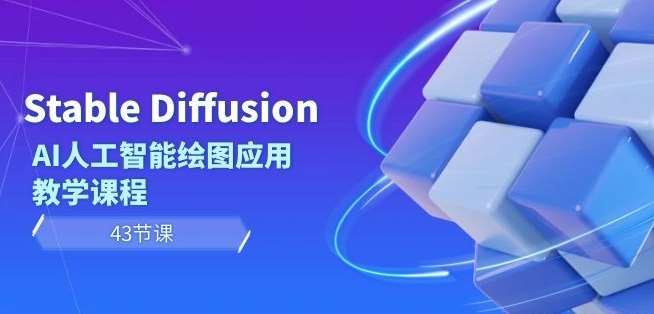 Stable Diffusion AI人工智能绘图应用教学课程（43节课）-讯领网创