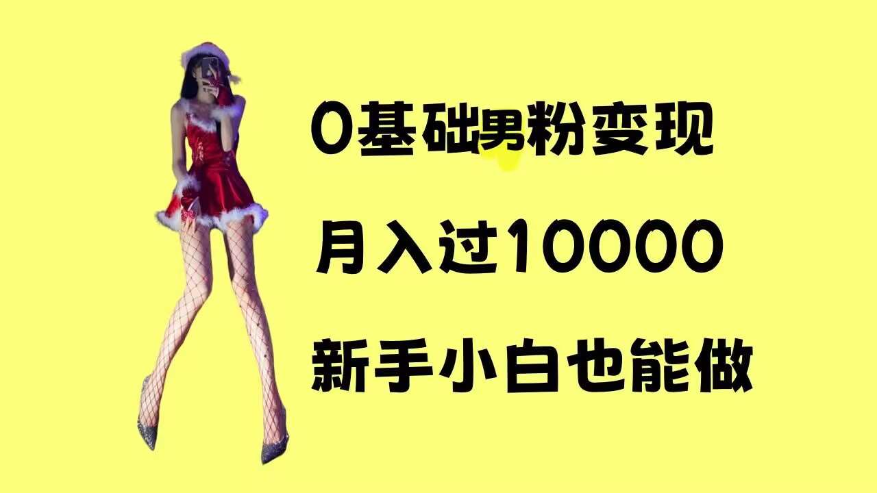 0基础男粉s粉变现，月入过1w+，操作简单，新手小白也能做【揭秘】-讯领网创
