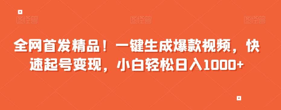 全网首发精品！一键生成爆款视频，快速起号变现，小白轻松日入1000+【揭秘】-讯领网创