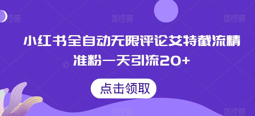 小红书全自动无限评论艾特截流精准粉，一天引流20+【揭秘】-讯领网创