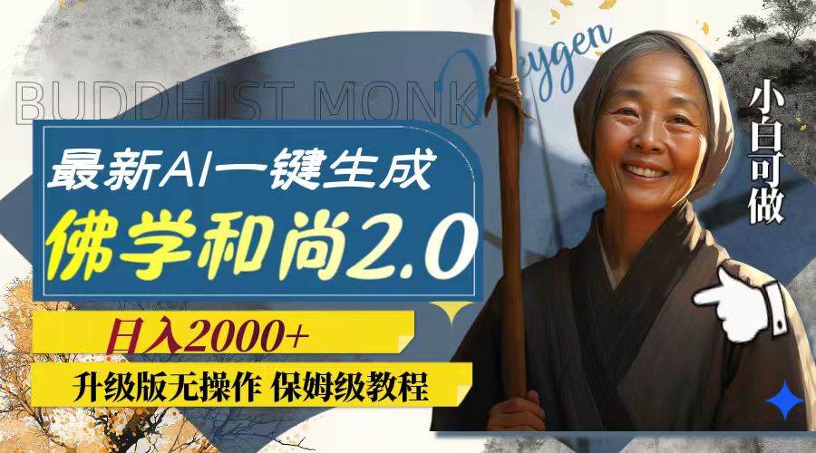 （7845期）最新AI一键生成佛学和尚2.0版本，升级版无操作，日入2000+-讯领网创
