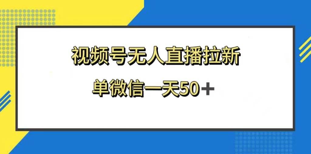 （8285期）视频号无人直播拉新，新老用户都有收益，单微信一天50+-讯领网创