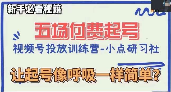 视频号直播付费五场0粉起号课，让起号像呼吸一样简单，新手必看秘籍-讯领网创