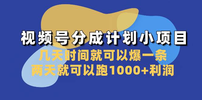 （8232期）视频号分成计划小项目：几天时间就可以爆一条，两天就可以跑1000+利润-讯领网创