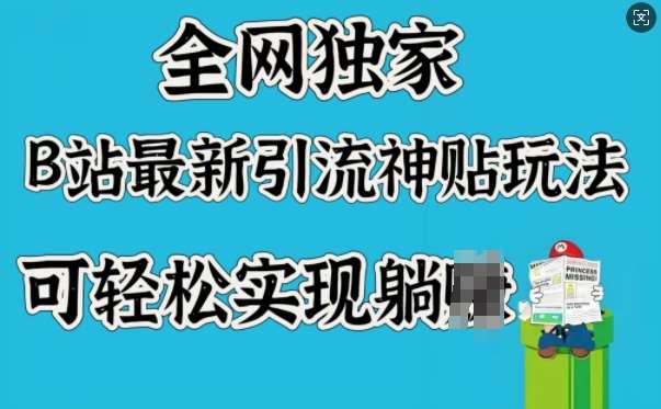 全网独家，B站最新引流神贴玩法，可轻松实现躺Z-讯领网创