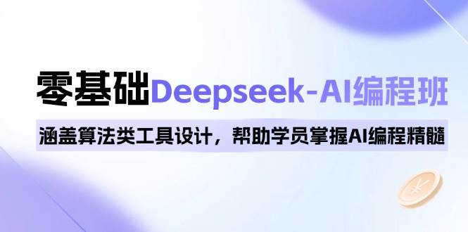 （14113期）0基础Deepseek-AI编程班，涵盖算法类工具设计，帮助学员掌握AI编程精髓-讯领网创