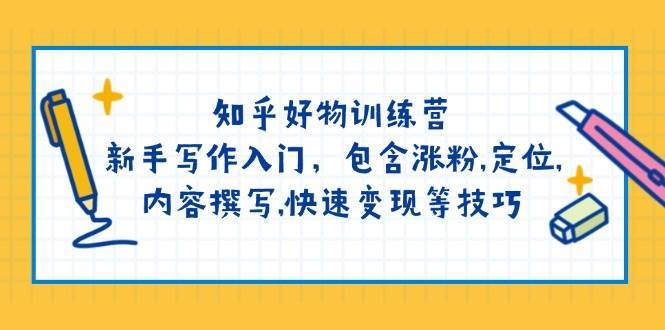 知乎好物训练营：新手写作入门，包含涨粉，定位，内容撰写，快速变现等技巧-讯领网创