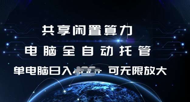 共享闲置算力，电脑全自动托管， 单机日入1张，可矩阵放大【揭秘】-讯领网创