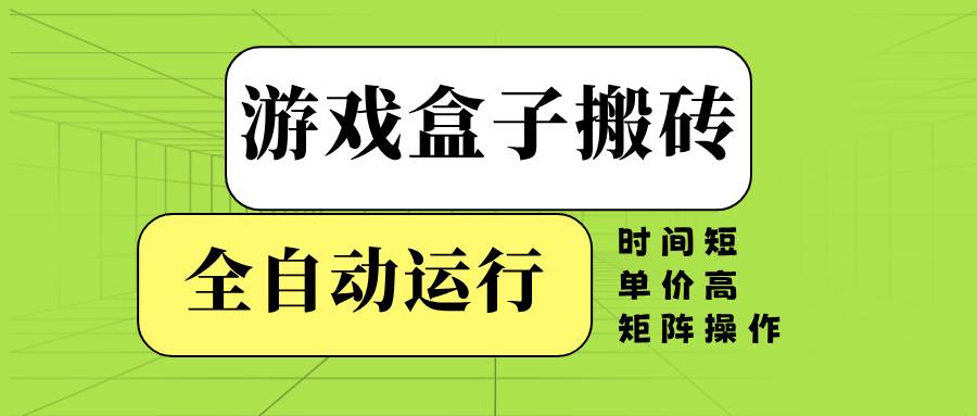 （14141期）游戏盒子全自动搬砖，时间短、单价高，矩阵操作-讯领网创
