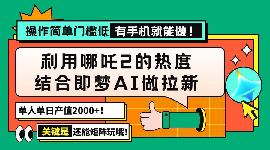 （14324期）用哪吒2热度结合即梦AI做拉新，单日产值2000+，操作简单门槛低，有手机…-讯领网创