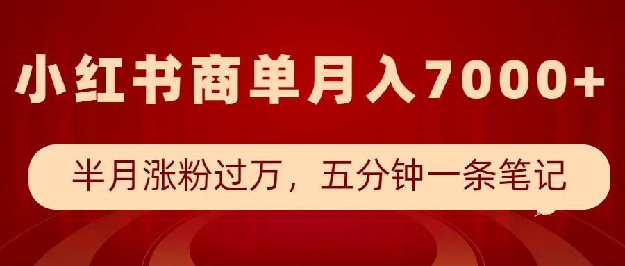 小红书商单最新玩法，半个月涨粉过万，五分钟一条笔记，月入7000+-讯领网创