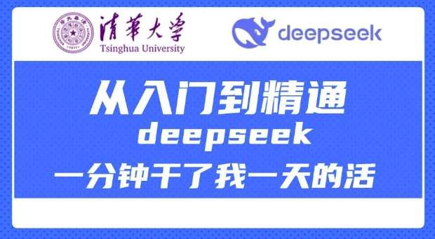 清华大学讲DeepSeek最全教程，从入门到精通，deepseek一分钟干了我一天的活-讯领网创