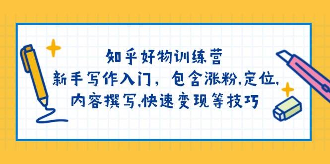 （14358期）知乎好物训练营：新手写作入门，包含涨粉,定位,内容撰写,快速变现等技巧-讯领网创