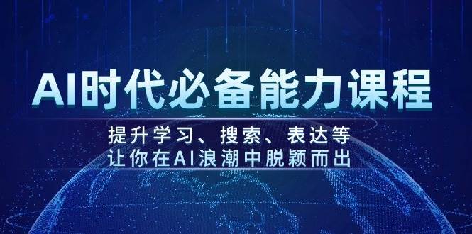 AI时代必备能力课程，提升学习、搜索、表达等，让你在AI浪潮中脱颖而出-讯领网创