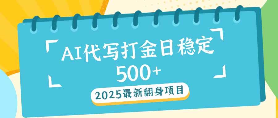 （14112期）2025最新AI打金代写日稳定500+：2025最新翻身项目-讯领网创