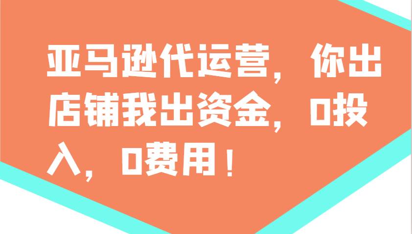 亚马逊代运营，你出店铺我出资金，0投入，0费用，无责任每天300分红，赢亏我承担-讯领网创