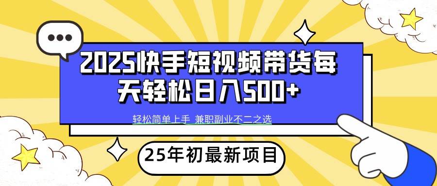 2025年初新项目快手短视频带货轻松日入500+-讯领网创