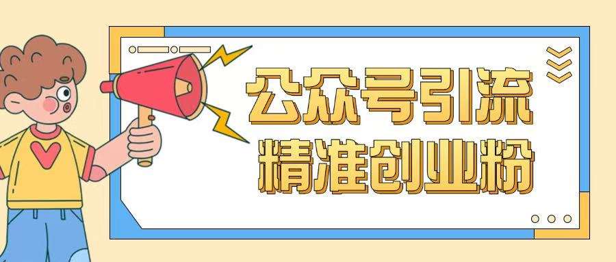 公众号引流创业粉玩法，0基础即可轻松掌握流量-讯领网创