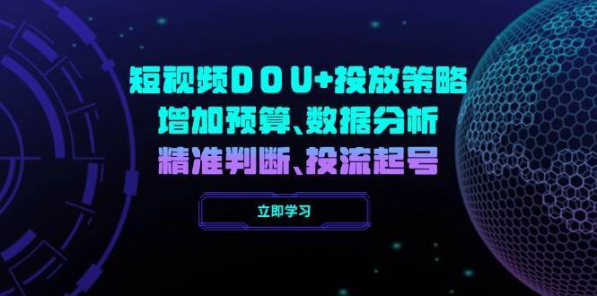 短视频DOU+投放策略，增加预算、数据分析、精准判断，投流起号-讯领网创
