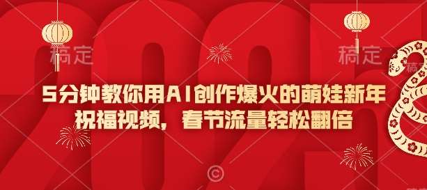 5分钟教你用AI创作爆火的萌娃新年祝福视频，春节流量轻松翻倍-讯领网创
