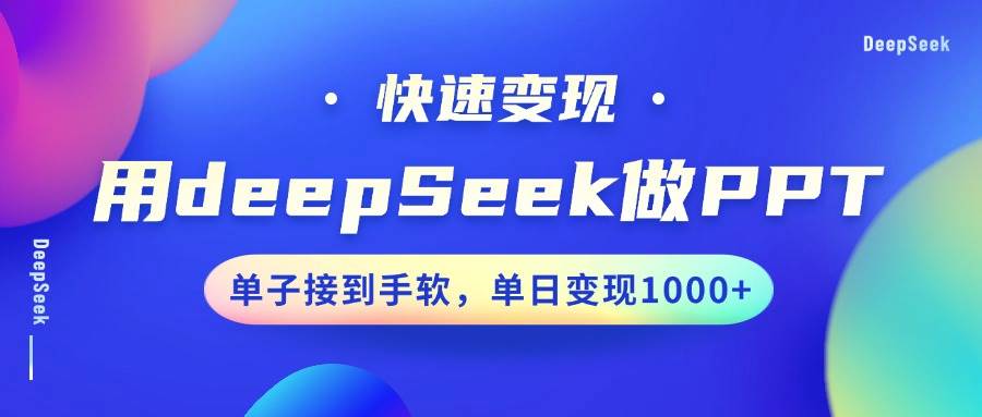 用DeepSeek做PPT，快速变现，单子接到手软，单日变现1000+-讯领网创