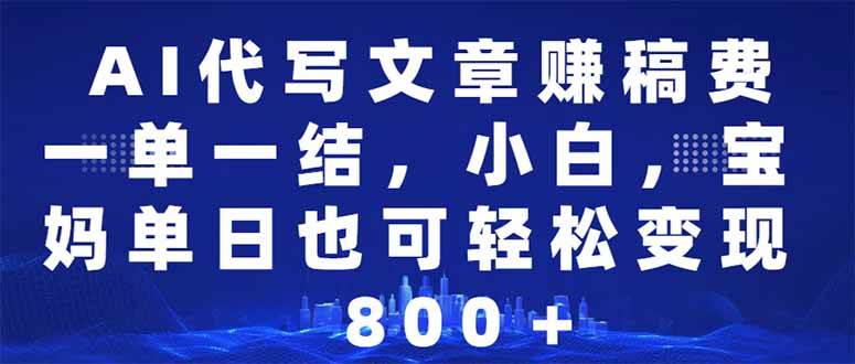 （14095期）AI代写文章赚稿费，一单一结小白，宝妈单日也能轻松日入500-1000＋-讯领网创