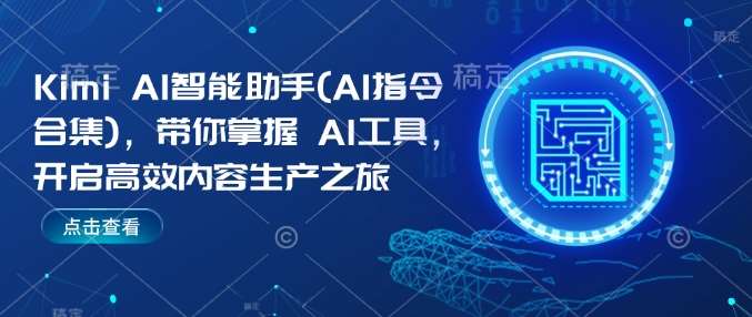 Kimi AI智能助手(AI指令合集)，带你掌握AI工具，开启高效内容生产之旅-讯领网创