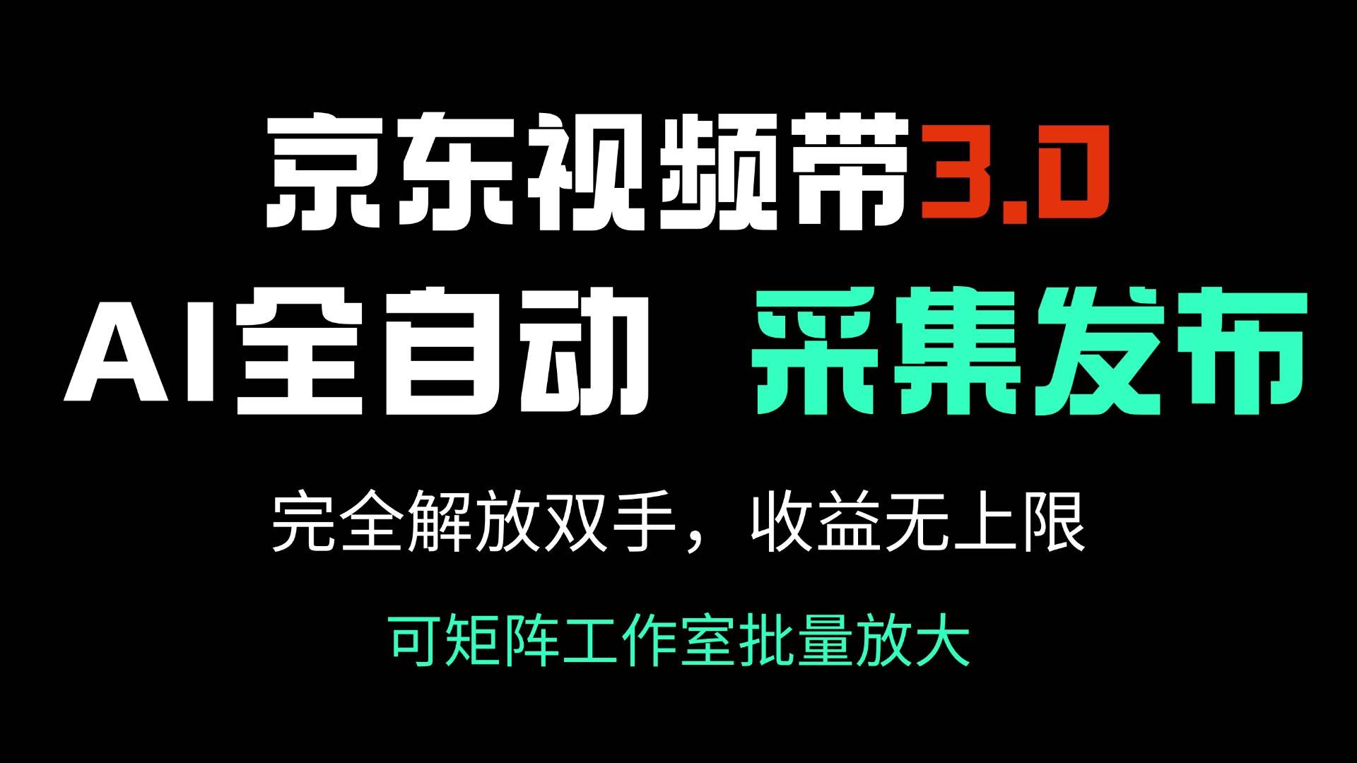 （14262期）京东视频带货3.0，Ai全自动采集＋自动发布，完全解放双手，收入无上限…-讯领网创