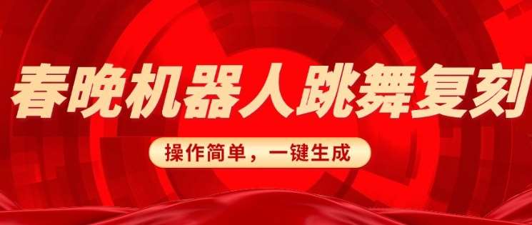 春晚机器人复刻，AI机器人搞怪赛道，操作简单适合，一键去重，无脑搬运实现日入3张(详细教程)-讯领网创
