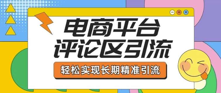 电商平台评论区引流，从基础操作到发布内容，引流技巧，轻松实现长期精准引流-讯领网创