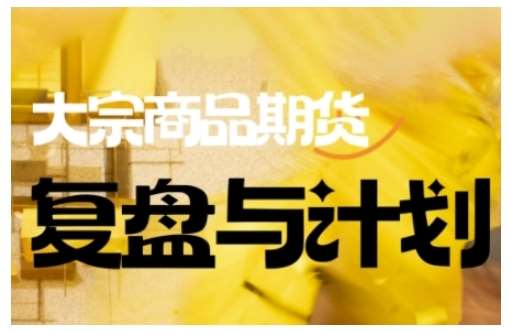 倍增计划·大宗商品期货复盘与计划，掌握在复杂多变的市场中做出明智的交易决策-讯领网创