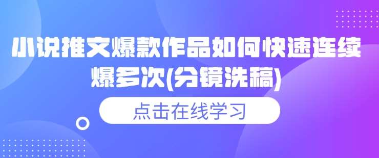 小说推文爆款作品如何快速连续爆多次(分镜洗稿)-讯领网创