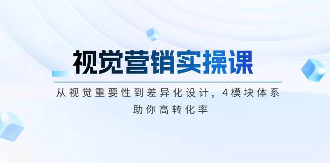 （14146期）视觉营销实操课, 从视觉重要性到差异化设计, 4模块体系, 助你高转化率-讯领网创