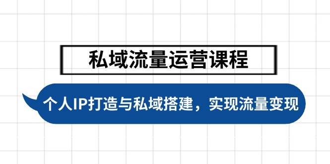 （14137期）私域流量运营课程，个人IP打造与私域搭建，助力学员实现流量变现-讯领网创