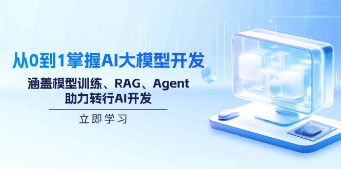 （14234期）从0到1掌握AI大模型开发，涵盖模型训练、RAG、Agent，助力转行AI开发-讯领网创