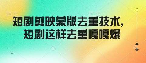 短剧剪映蒙版去重技术，短剧这样去重嘎嘎爆-讯领网创
