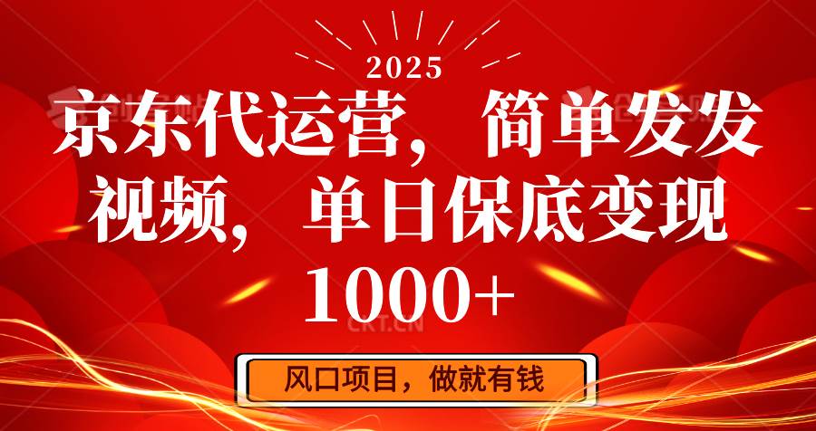 京东代运营，简单发发视频，单日保底变现1000+-讯领网创