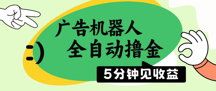 （14299期）广告机器人全自动撸金，5分钟见收益，无需人工，单机日入500+-讯领网创