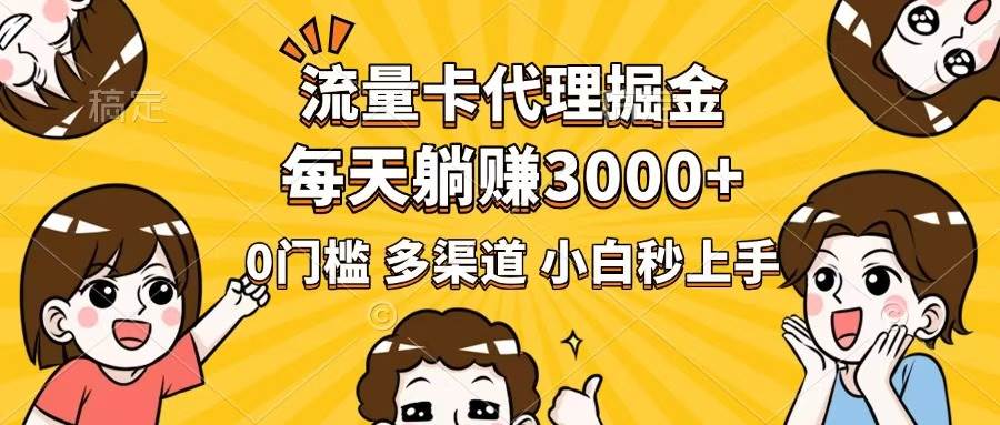 （14348期）流量卡代理掘金，0门槛，每天躺赚3000+，多种推广渠道，新手小白轻松上手-讯领网创