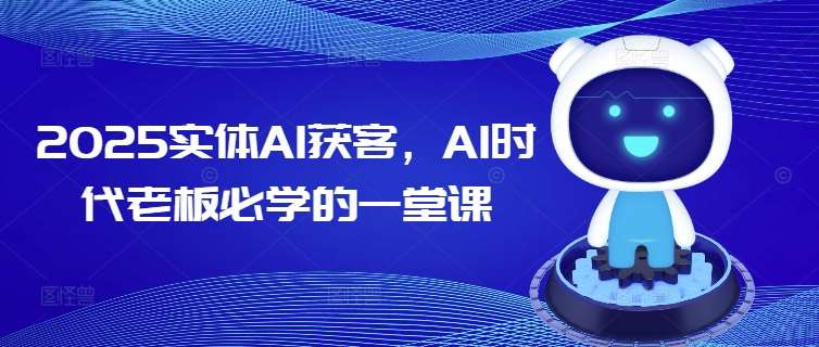 2025实体AI获客，AI时代老板必学的一堂课-讯领网创